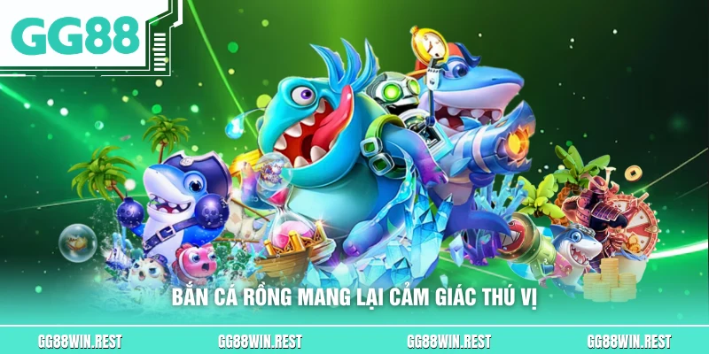 Bắn cá rồng mang lại cảm giác thú vị